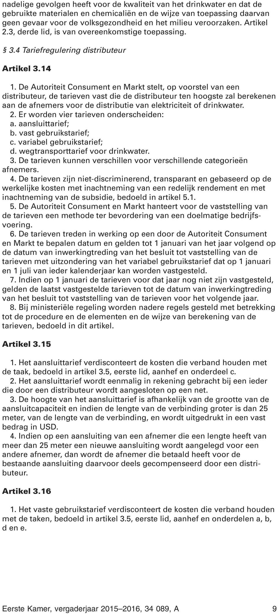 De Autoriteit Consument en Markt stelt, op voorstel van een distributeur, de tarieven vast die de distributeur ten hoogste zal berekenen aan de afnemers voor de distributie van elektriciteit of