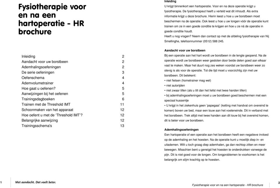 Ook leest u hoe u uw longen vóór de operatie kunt trainen om ze in een goede conditie te krijgen en hoe u ze ná de operatie in goede conditie houdt. Heeft u nog vragen?