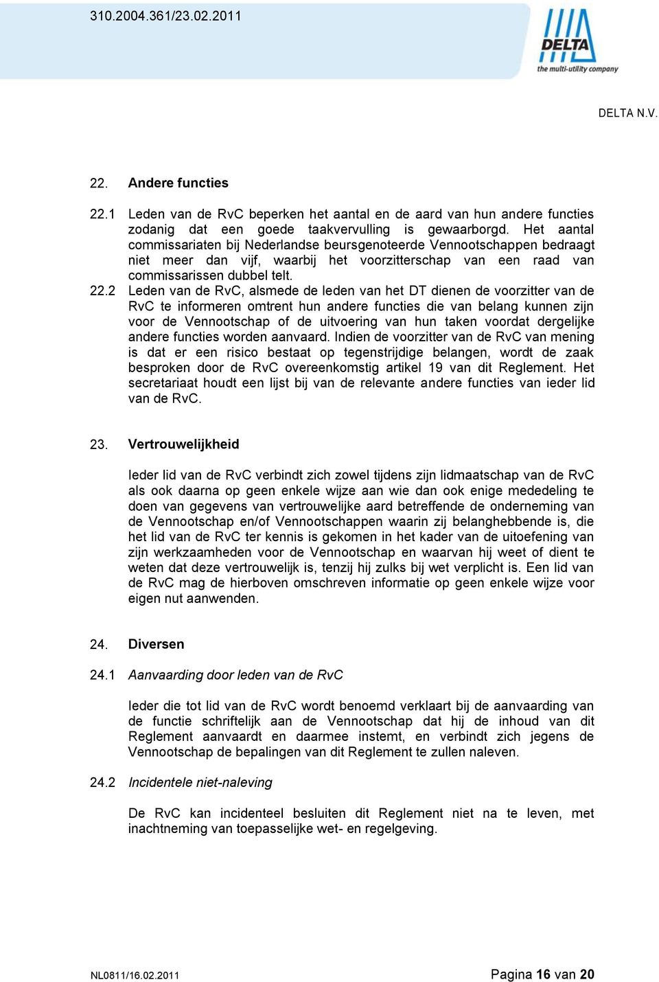 2 Leden van de RvC, alsmede de leden van het DT dienen de voorzitter van de RvC te informeren omtrent hun andere functies die van belang kunnen zijn voor de Vennootschap of de uitvoering van hun