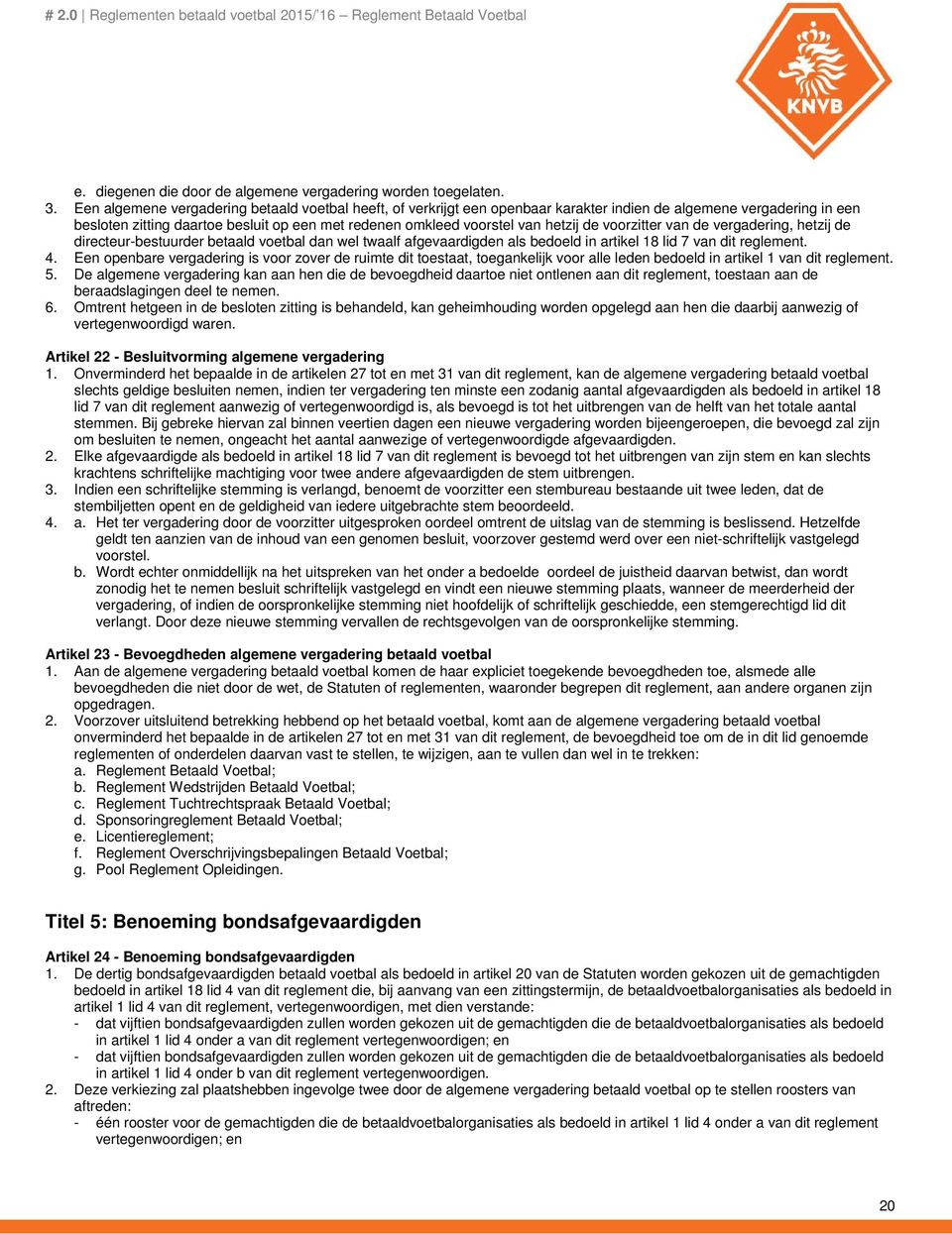 hetzij de voorzitter van de vergadering, hetzij de directeur-bestuurder betaald voetbal dan wel twaalf afgevaardigden als bedoeld in artikel 18 lid 7 van dit reglement. 4.