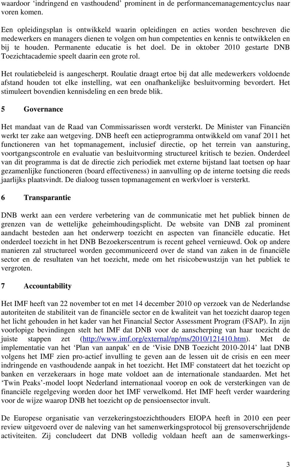 Permanente educatie is het doel. De in oktober 2010 gestarte DNB Toezichtacademie speelt daarin een grote rol. Het roulatiebeleid is aangescherpt.