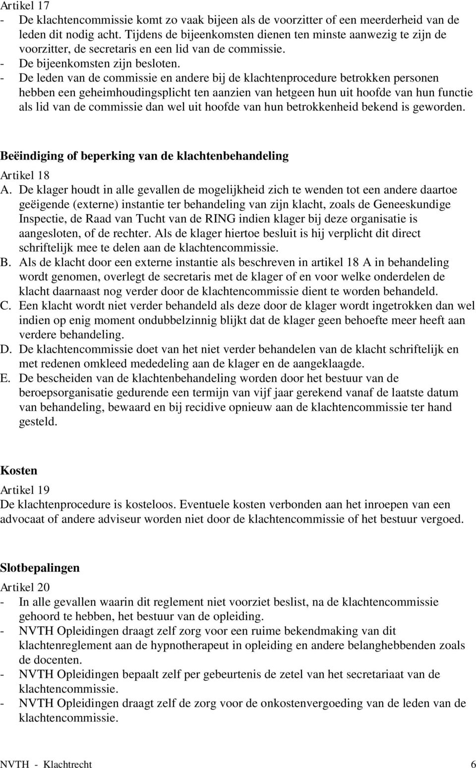 - De leden van de commissie en andere bij de klachtenprocedure betrokken personen hebben een geheimhoudingsplicht ten aanzien van hetgeen hun uit hoofde van hun functie als lid van de commissie dan