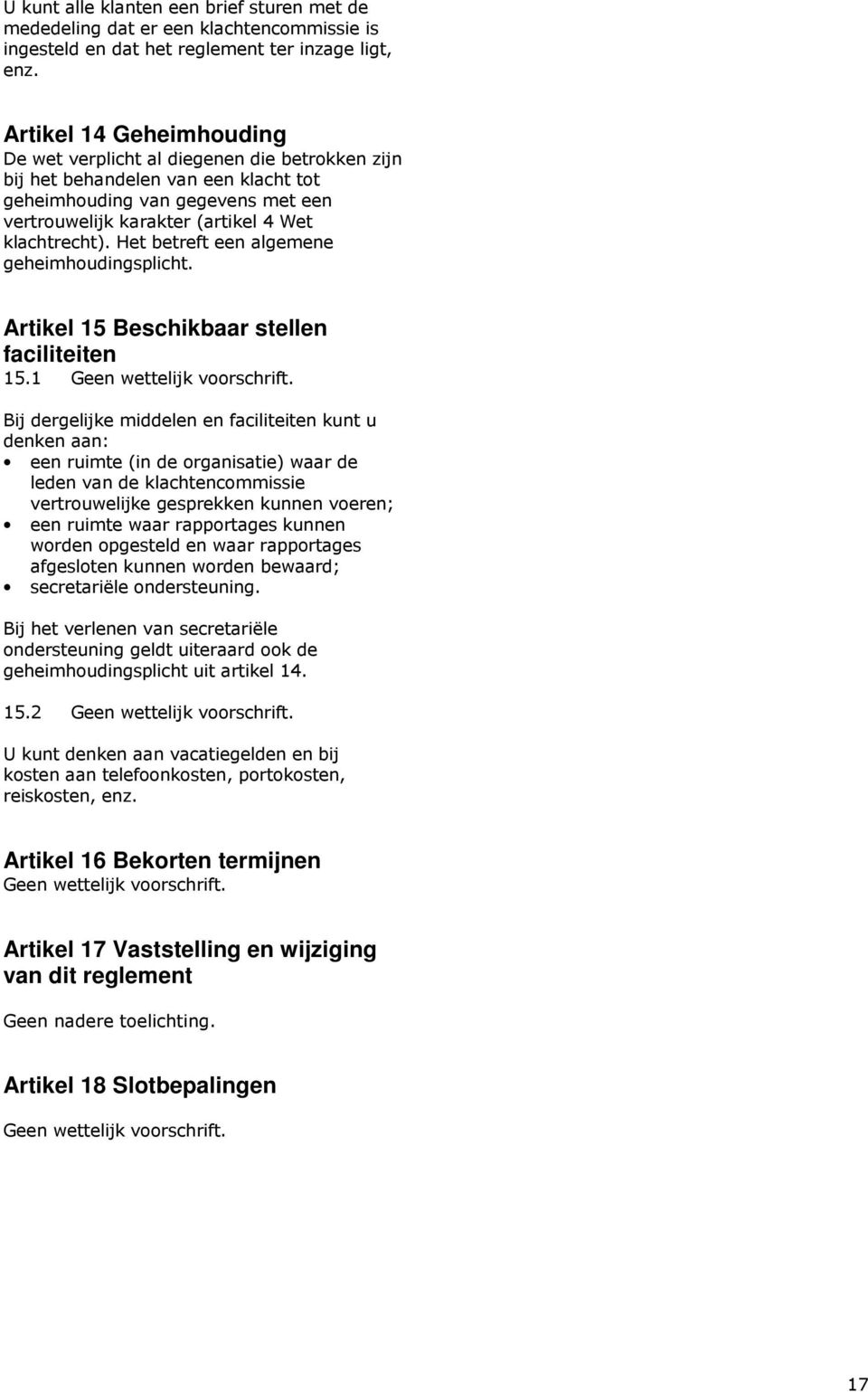 Het betreft een algemene geheimhoudingsplicht. Artikel 15 Beschikbaar stellen faciliteiten 15.1 Geen wettelijk voorschrift.