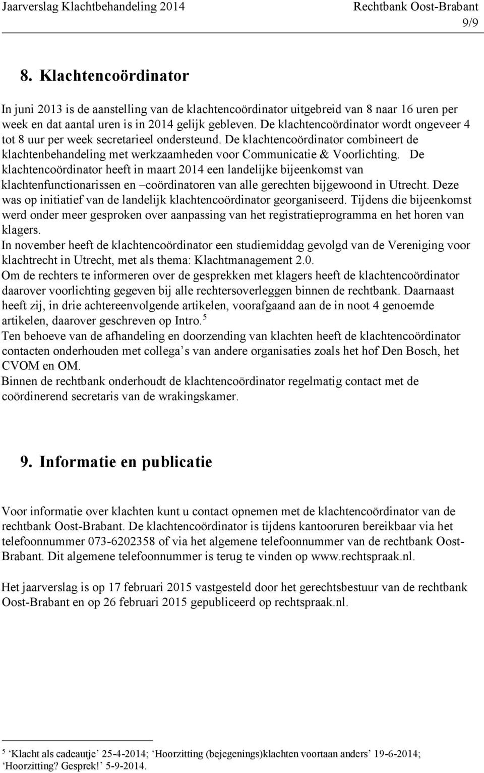 De klachtencoördinator heeft in maart 2014 een landelijke bijeenkomst van klachtenfunctionarissen en coördinatoren van alle gerechten bijgewoond in Utrecht.