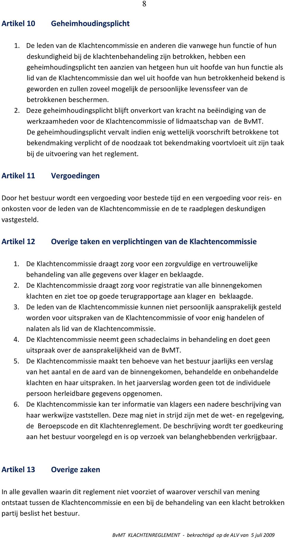 hoofde van hun functie als lid van de Klachtencommissie dan wel uit hoofde van hun betrokkenheid bekend is geworden en zullen zoveel mogelijk de persoonlijke levenssfeer van de betrokkenen beschermen.