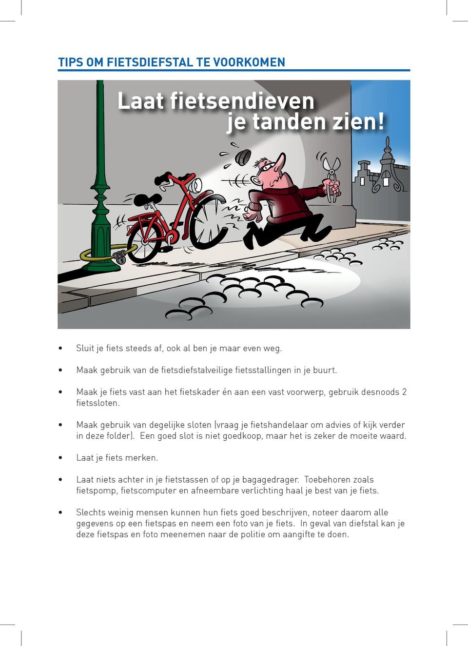 Een goed slot is niet goedkoop, maar het is zeker de moeite waard. Laat je fiets merken. Laat niets achter in je fietstassen of op je bagagedrager.