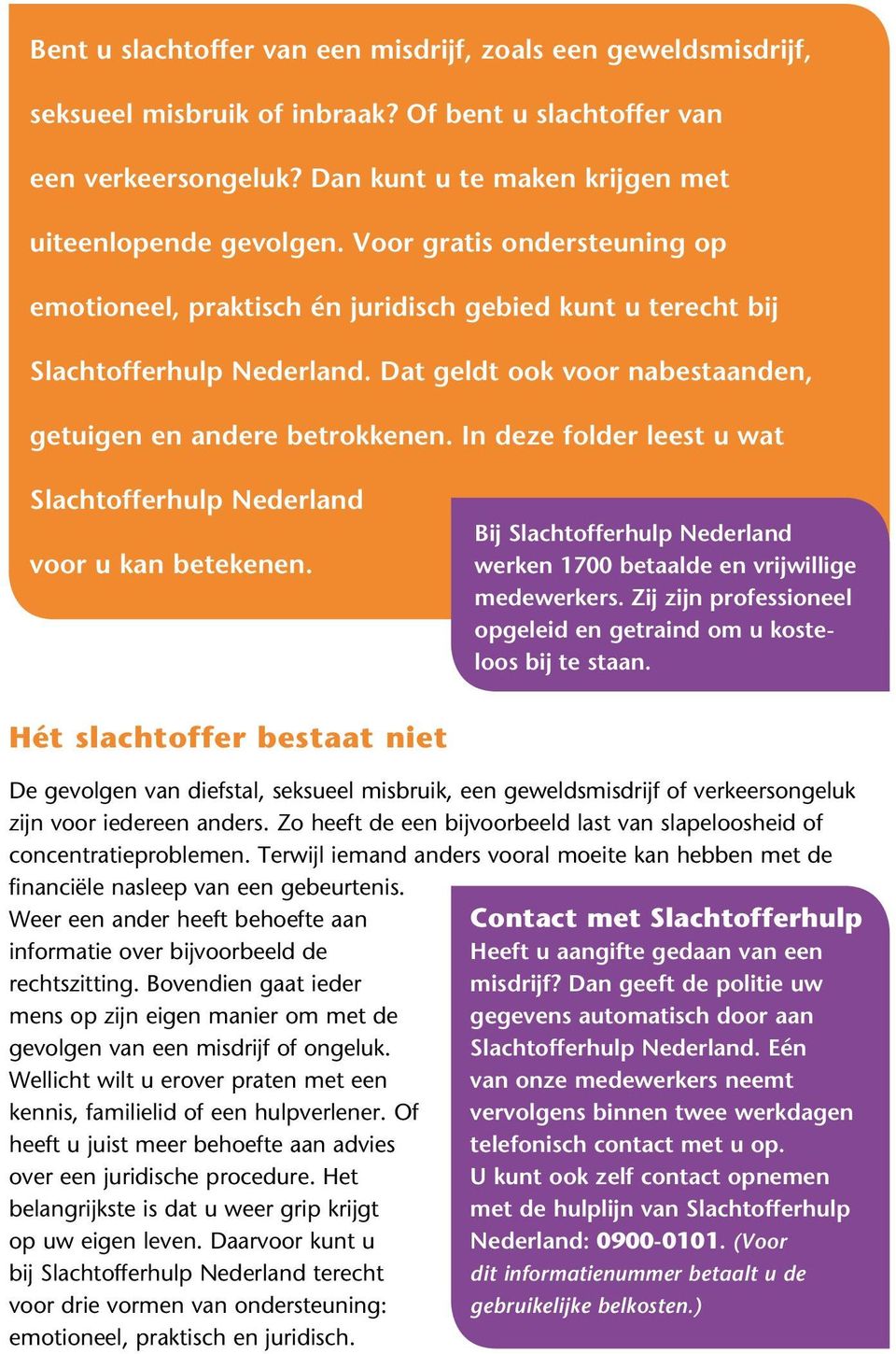 In deze folder leest u wat Slachtofferhulp Nederland voor u kan betekenen. Bij Slachtofferhulp Nederland werken 1700 betaalde en vrijwillige medewerkers.