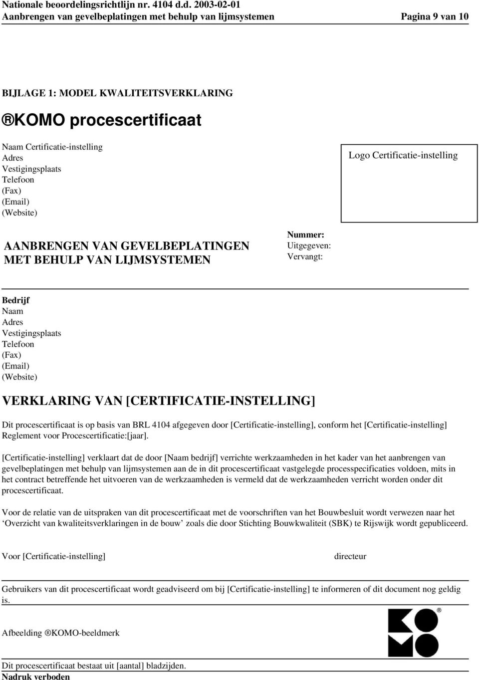 (Email) (Website) VERKLARING VAN [CERTIFICATIE-INSTELLING] Dit procescertificaat is op basis van BRL 4104 afgegeven door [Certificatie-instelling], conform het [Certificatie-instelling] Reglement