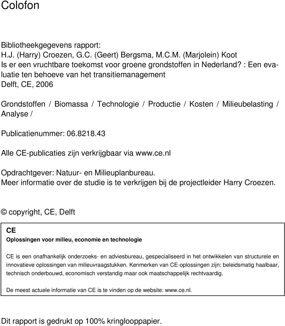 43 Alle CE-publicaties zijn verkrijgbaar via www.ce.nl Opdrachtgever: Natuur- en Milieuplanbureau. Meer informatie over de studie is te verkrijgen bij de projectleider Harry Croezen.