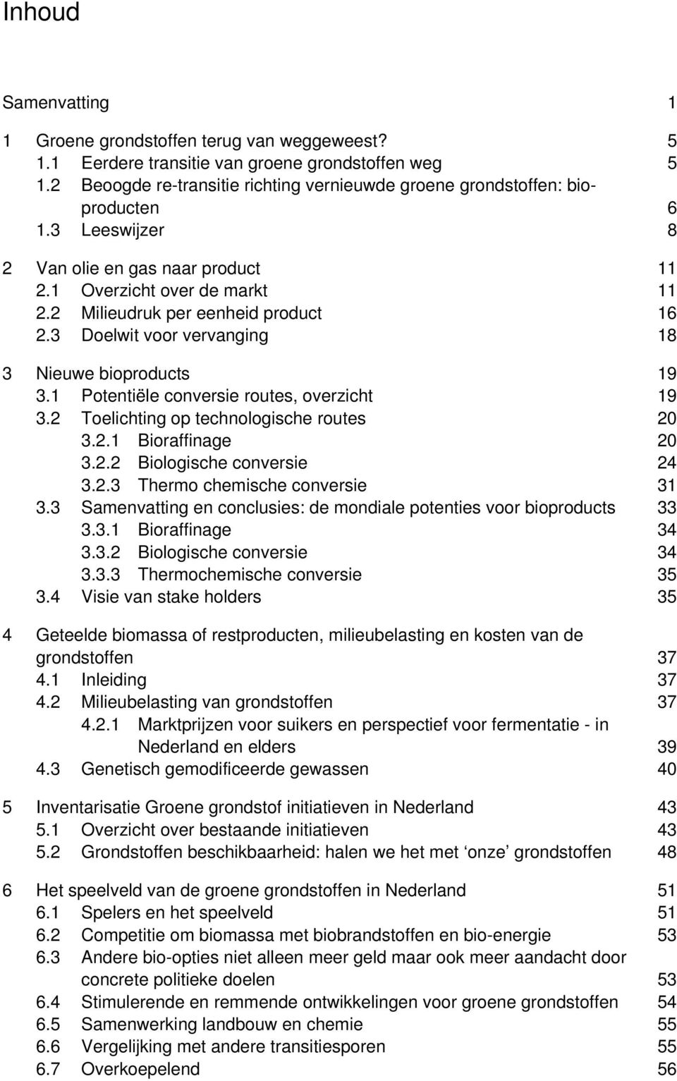 2 Milieudruk per eenheid product 16 2.3 Doelwit voor vervanging 18 3 Nieuwe bioproducts 19 3.1 Potentiële conversie routes, overzicht 19 3.2 Toelichting op technologische routes 20 3.2.1 Bioraffinage 20 3.