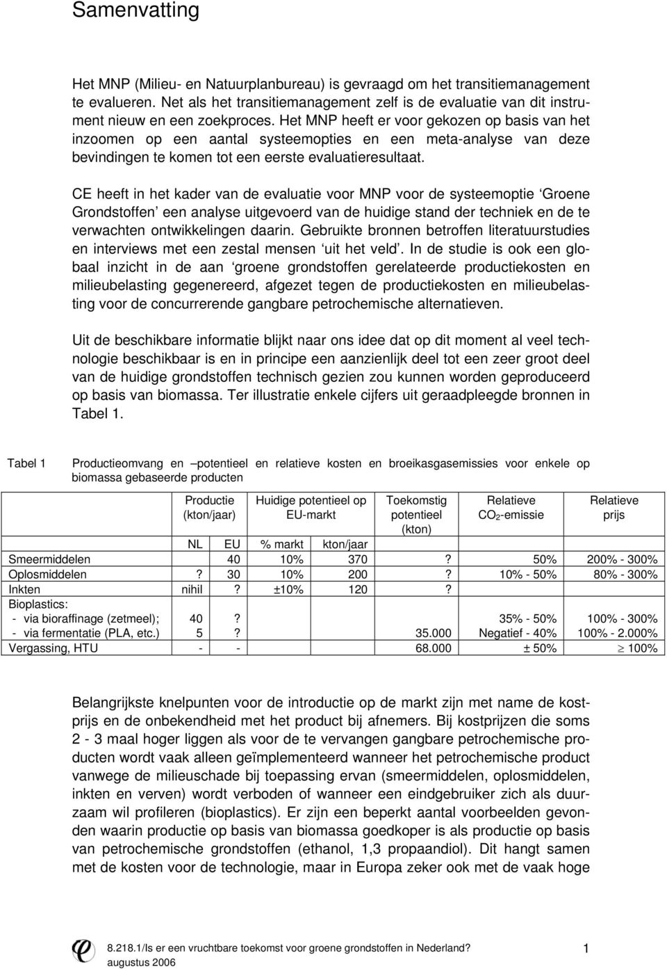 CE heeft in het kader van de evaluatie voor MNP voor de systeemoptie Groene Grondstoffen een analyse uitgevoerd van de huidige stand der techniek en de te verwachten ontwikkelingen daarin.