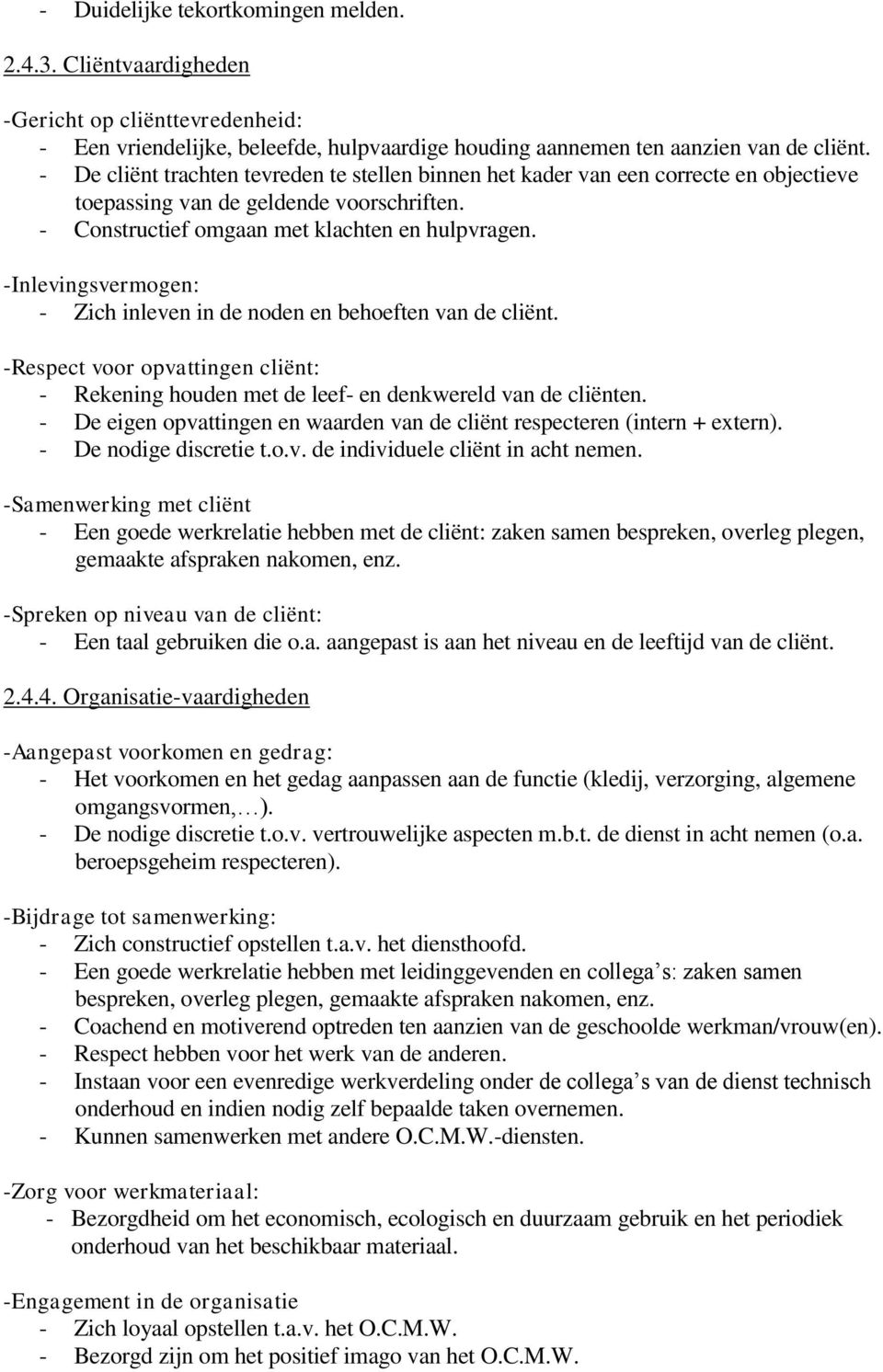 -Inlevingsvermogen: - Zich inleven in de noden en behoeften van de cliënt. -Respect voor opvattingen cliënt: - Rekening houden met de leef- en denkwereld van de cliënten.