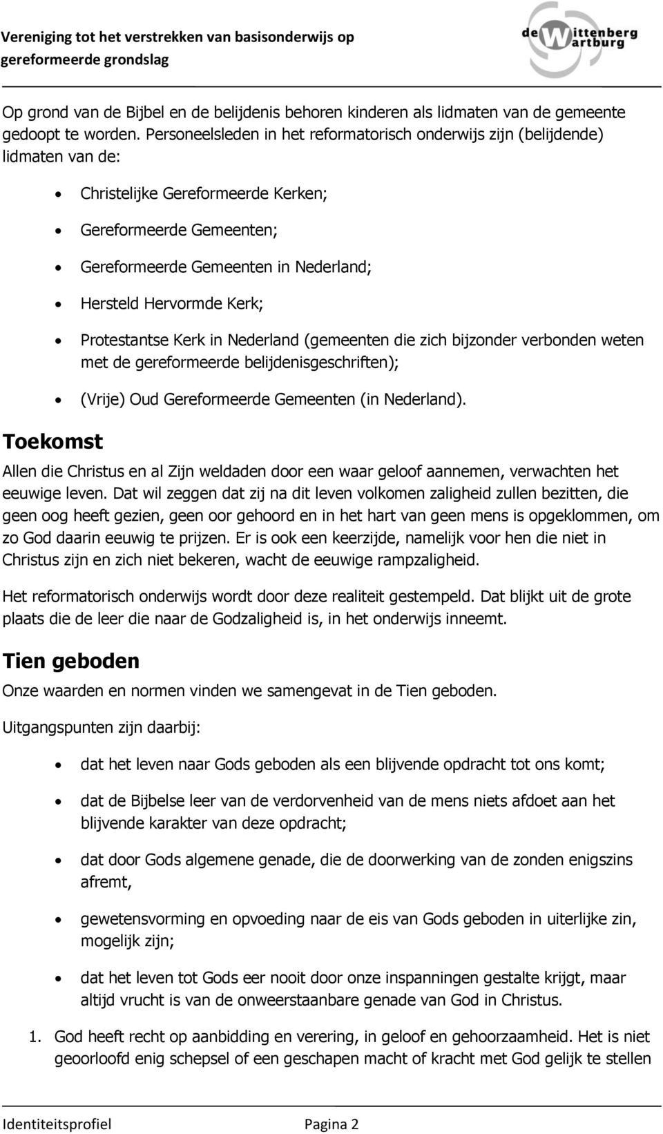 Kerk; Protestantse Kerk in Nederland (gemeenten die zich bijzonder verbonden weten met de gereformeerde belijdenisgeschriften); (Vrije) Oud Gereformeerde Gemeenten (in Nederland).