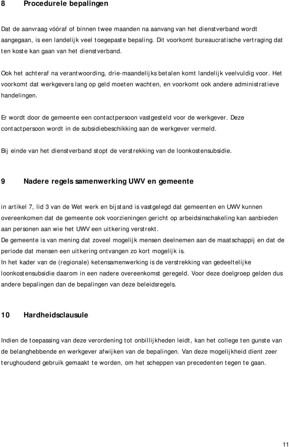 Het voorkomt dat werkgevers lang op geld moeten wachten, en voorkomt ook andere administratieve handelingen. Er wordt door de gemeente een contactpersoon vastgesteld voor de werkgever.