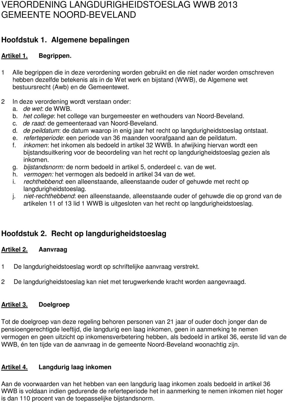 Gemeentewet. 2 In deze verordening wordt verstaan onder: a. de wet: de WWB. b. het college: het college van burgemeester en wethouders van Noord-Beveland. c. de raad: de gemeenteraad van Noord-Beveland.