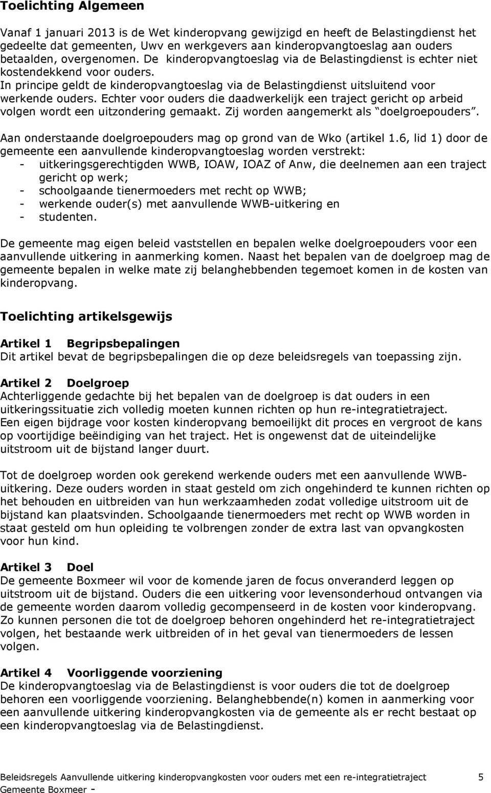 Echter voor ouders die daadwerkelijk een traject gericht op arbeid volgen wordt een uitzondering gemaakt. Zij worden aangemerkt als doelgroepouders.