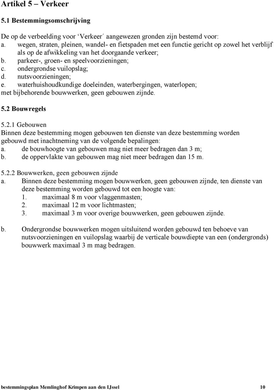 ondergrondse vuilopslag; d. nutsvoorzieningen; e. waterhuishoudkundige doeleinden, waterbergingen, waterlopen; met bijbehorende bouwwerken, geen gebouwen zijnde. 5.2 