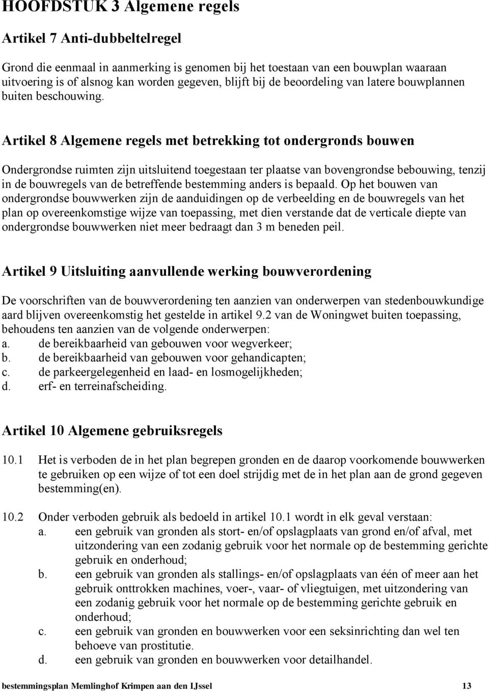 Artikel 8 Algemene regels met betrekking tot ondergronds bouwen Ondergrondse ruimten zijn uitsluitend toegestaan ter plaatse van bovengrondse bebouwing, tenzij in de bouwregels van de betreffende