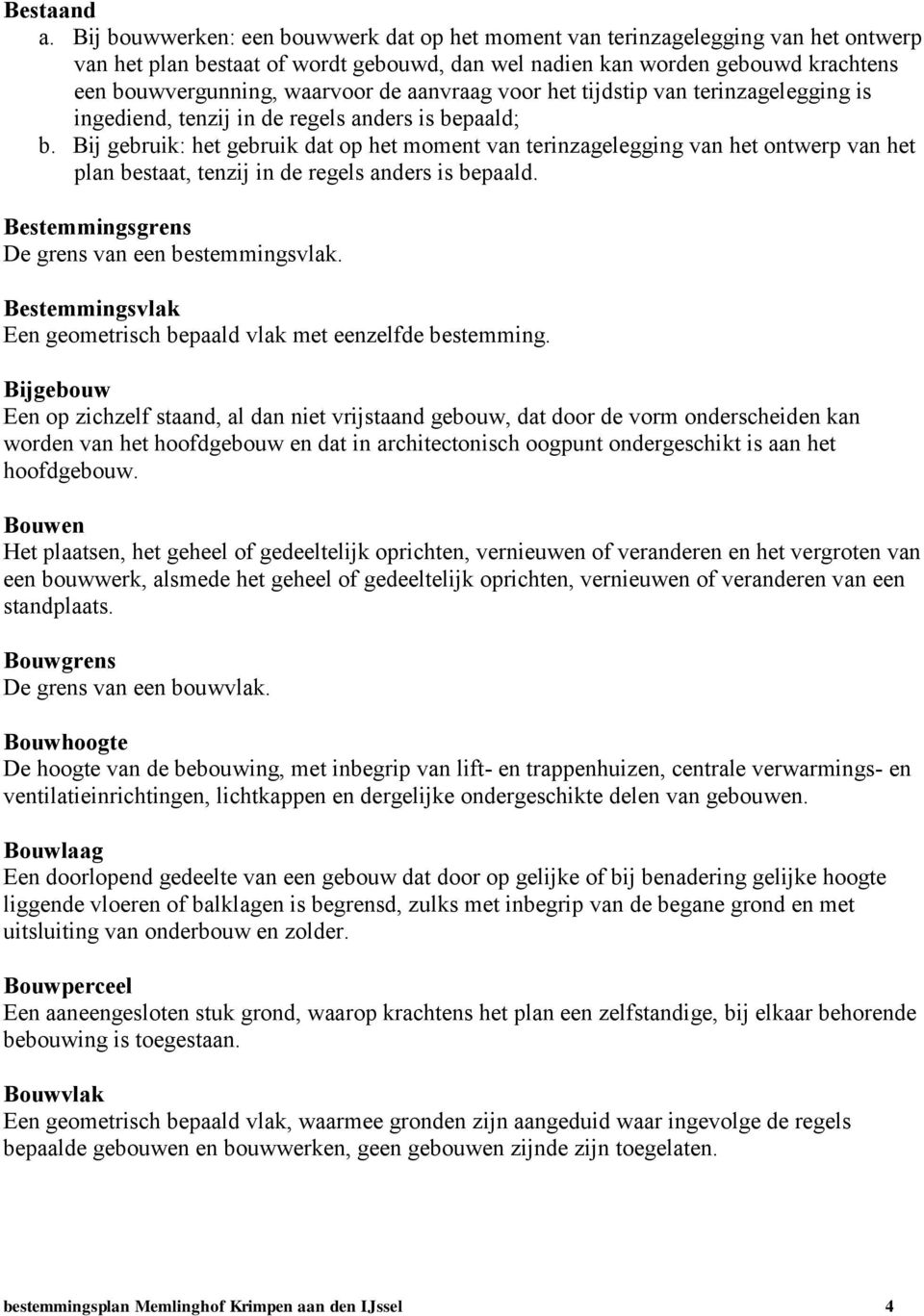 aanvraag voor het tijdstip van terinzagelegging is ingediend, tenzij in de regels anders is bepaald; b.