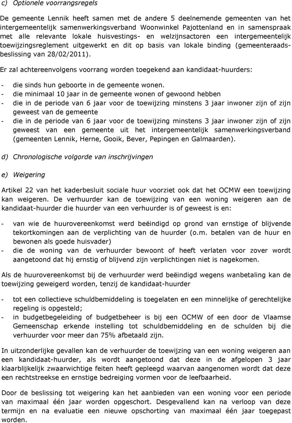 Er zal achtereenvolgens voorrang worden toegekend aan kandidaat-huurders: - die sinds hun geboorte in de gemeente wonen.