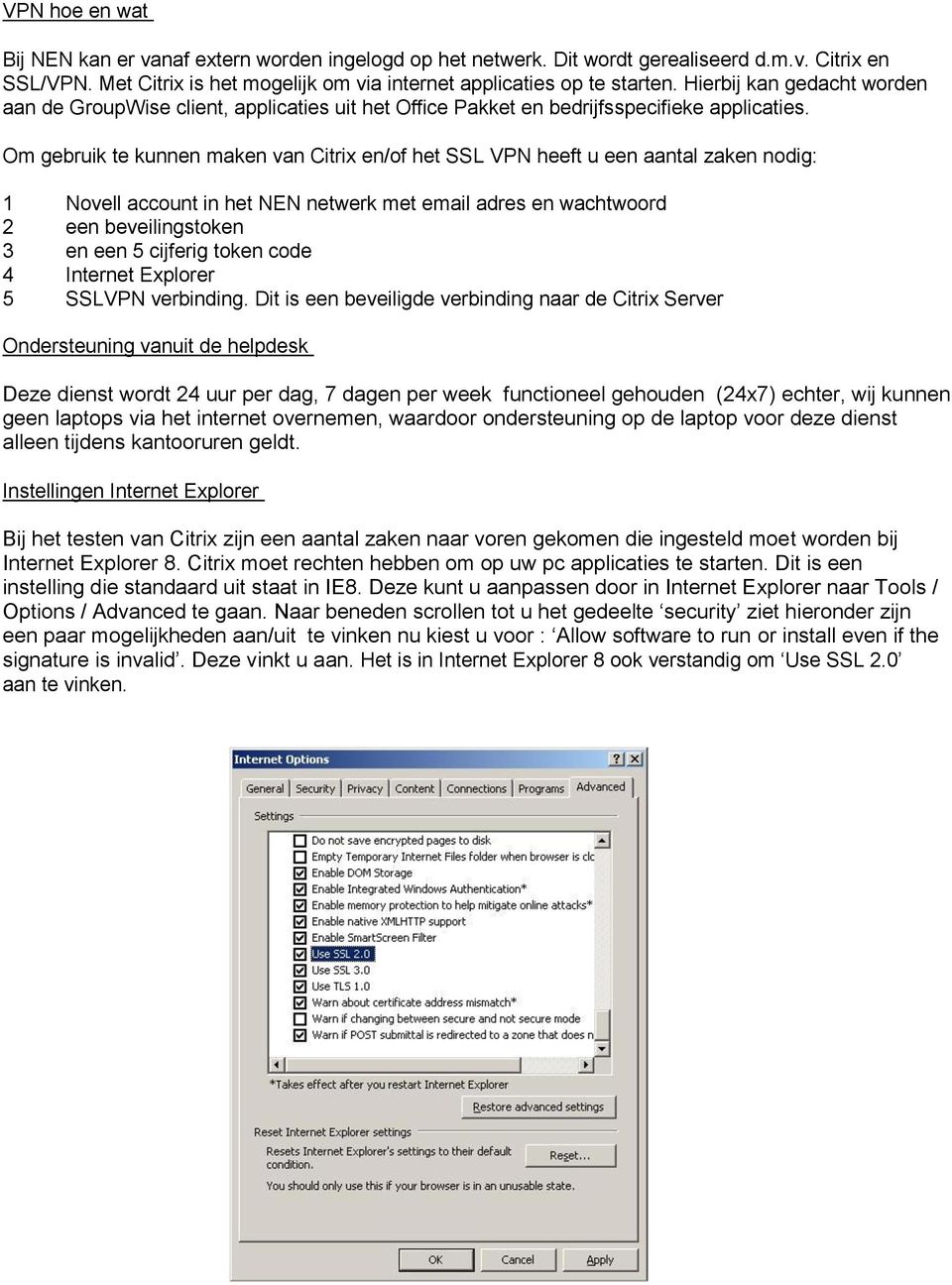 Om gebruik te kunnen maken van Citrix en/of het SSL VPN heeft u een aantal zaken nodig: 1 Novell account in het NEN netwerk met email adres en wachtwoord 2 een beveilingstoken 3 en een 5 cijferig