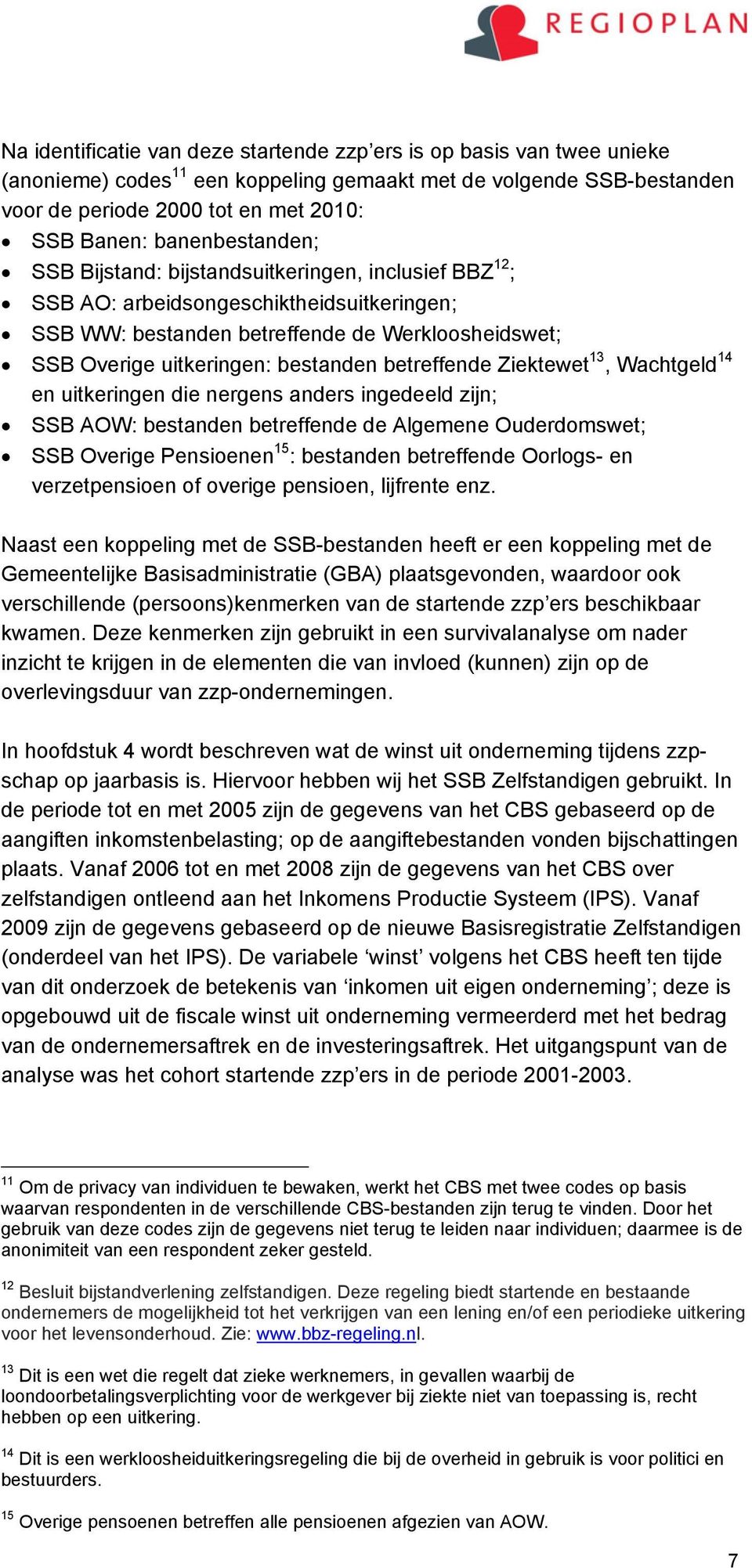 betreffende Ziektewet 13, Wachtgeld 14 en uitkeringen die nergens anders ingedeeld zijn; SSB AOW: bestanden betreffende de Algemene Ouderdomswet; SSB Overige Pensioenen 15 : bestanden betreffende