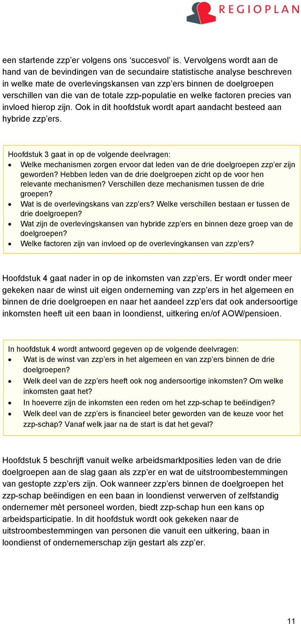 totale zzp-populatie en welke factoren precies van invloed hierop zijn. Ook in dit hoofdstuk wordt apart aandacht besteed aan hybride zzp ers.