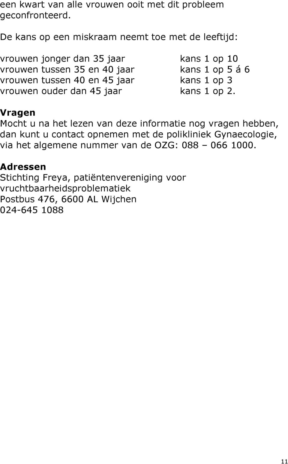 tussen 40 en 45 jaar kans 1 op 3 vrouwen ouder dan 45 jaar kans 1 op 2.