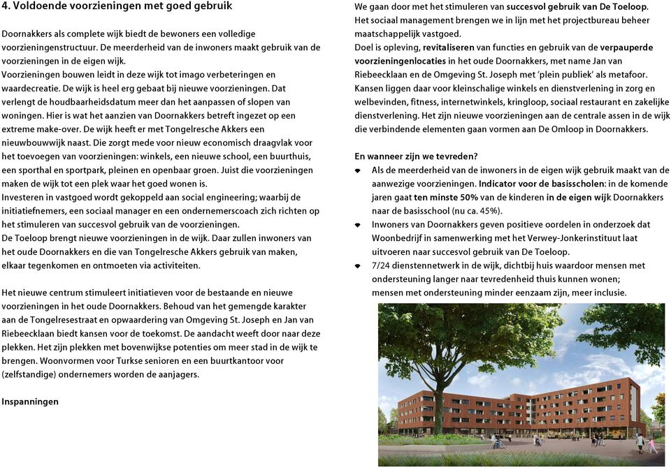 De wijk is heel erg gebaat bij nieuwe voorzieningen. Dat verlengt de houdbaarheidsdatum meer dan het aanpassen of slopen van woningen.