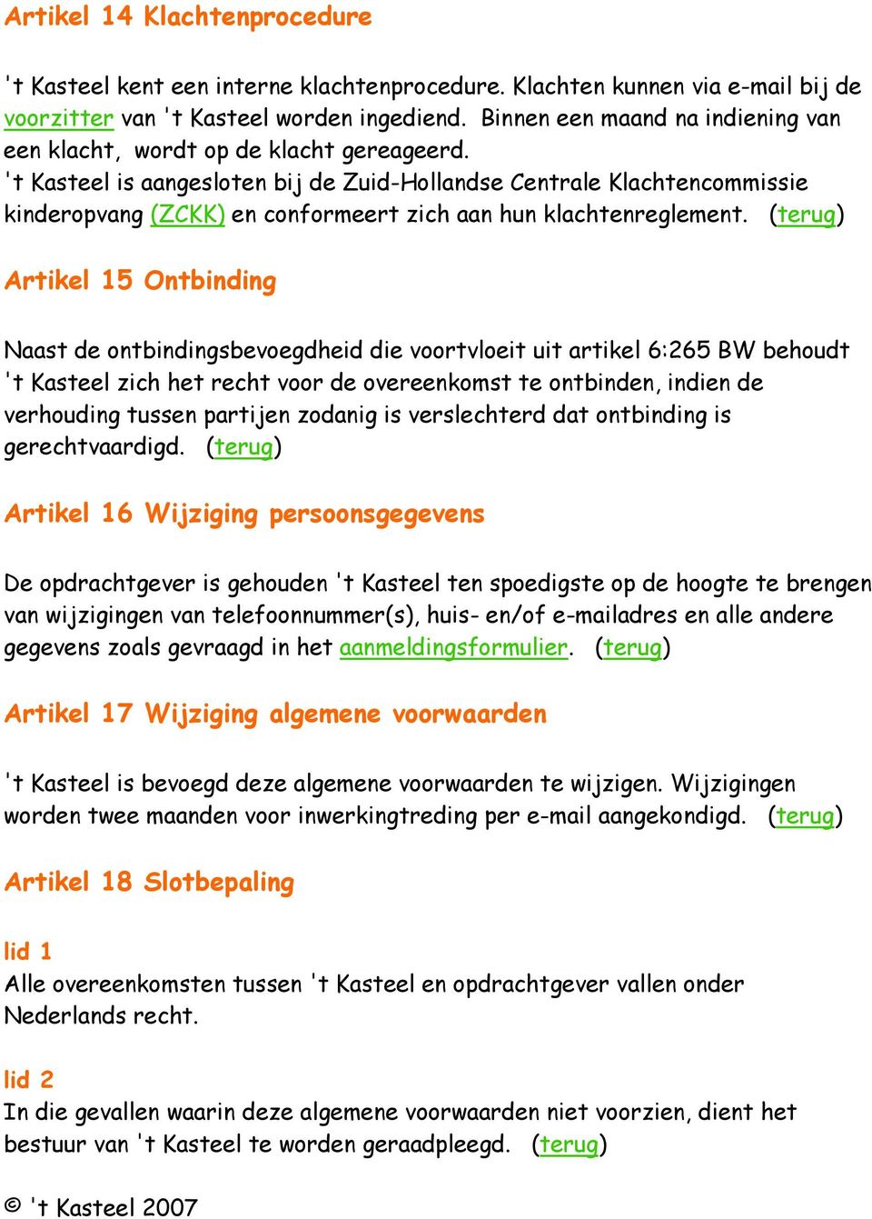 't Kasteel is aangesloten bij de Zuid-Hollandse Centrale Klachtencommissie kinderopvang (ZCKK) en conformeert zich aan hun klachtenreglement.