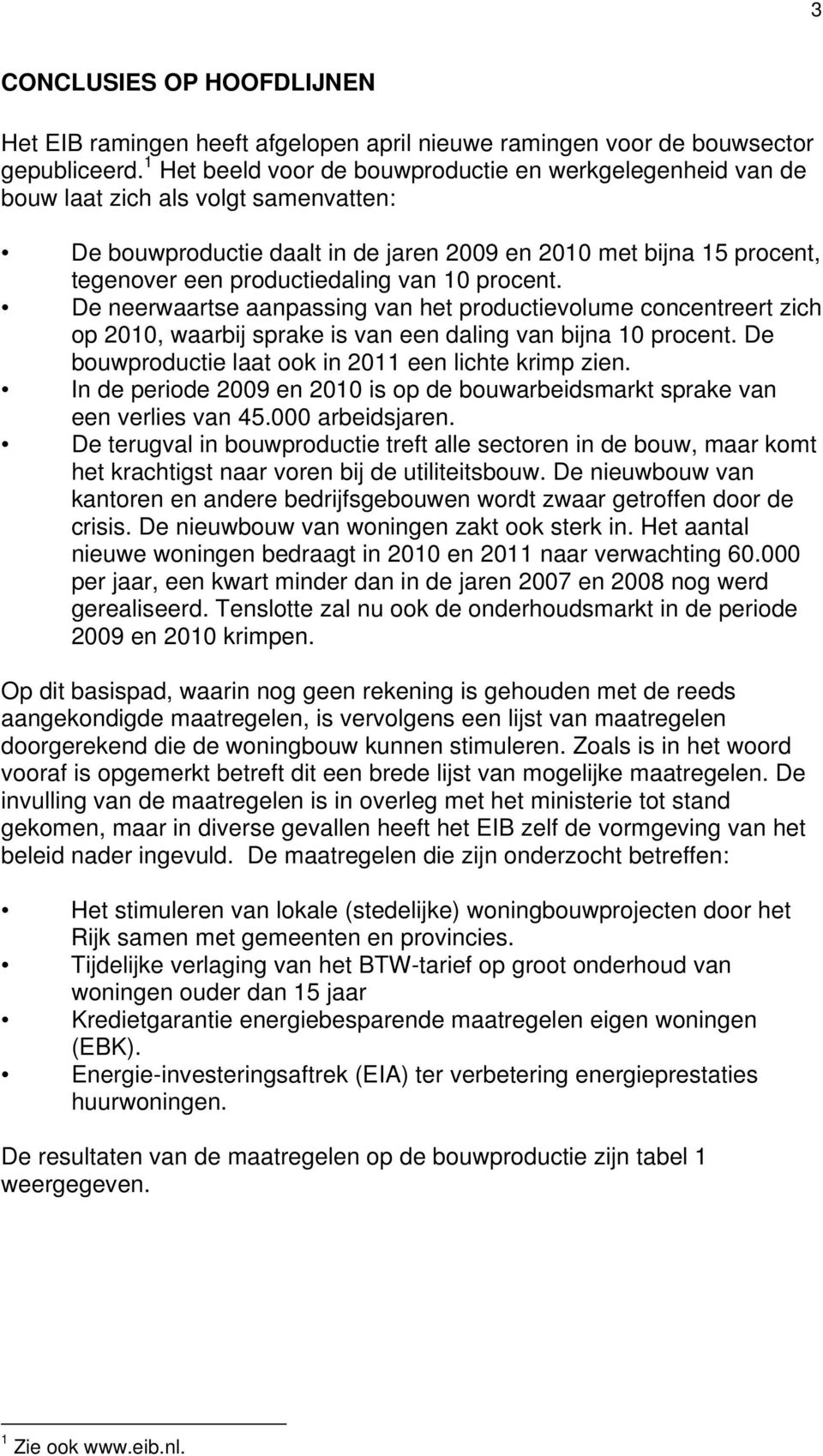 van 10 procent. De neerwaartse aanpassing van het productievolume concentreert zich op 2010, waarbij sprake is van een daling van bijna 10 procent.