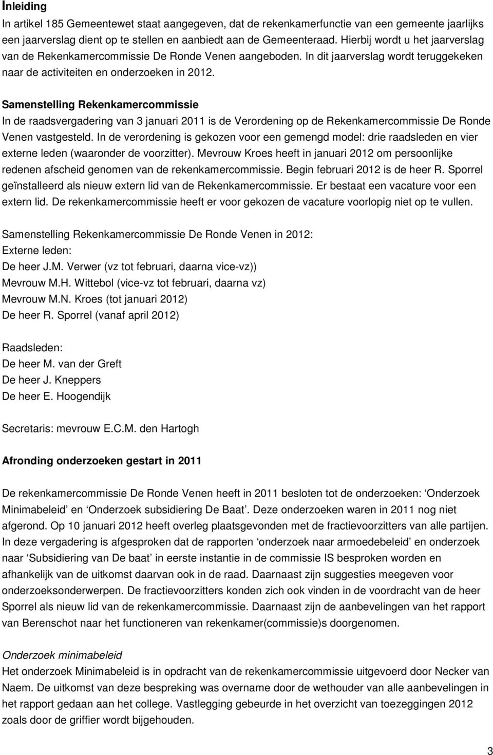 Samenstelling Rekenkamercommissie In de raadsvergadering van 3 januari 2011 is de Verordening op de Rekenkamercommissie De Ronde Venen vastgesteld.