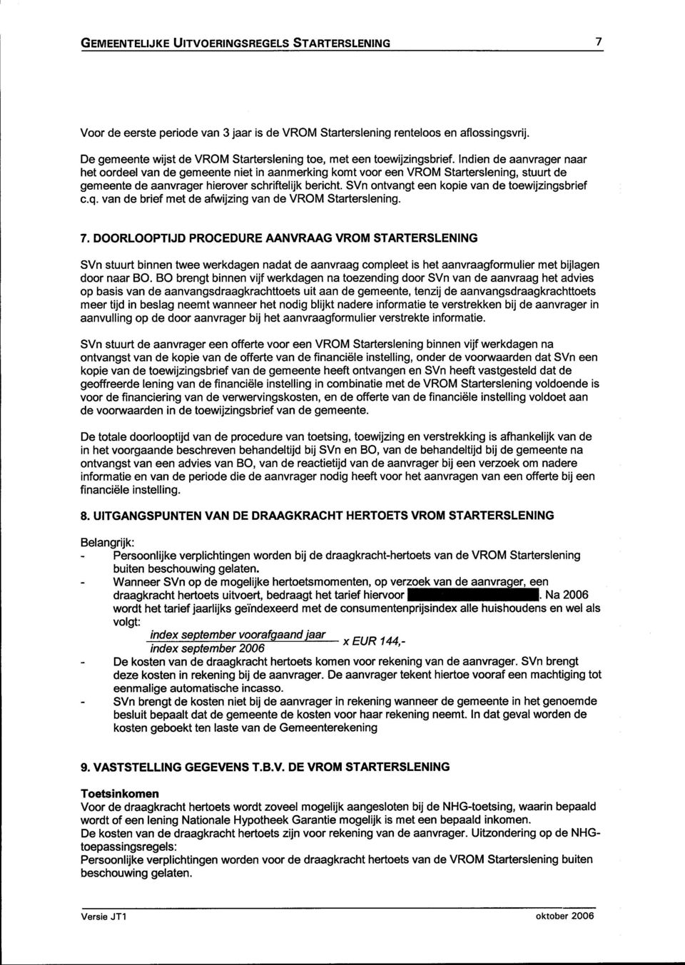 Indien de aanvrager naar het oordeel van de gemeente niet in aanmerking komt voor een VROM Starterslening, stuurt de gemeente de aanvrager hierover schriftelijk bericht.