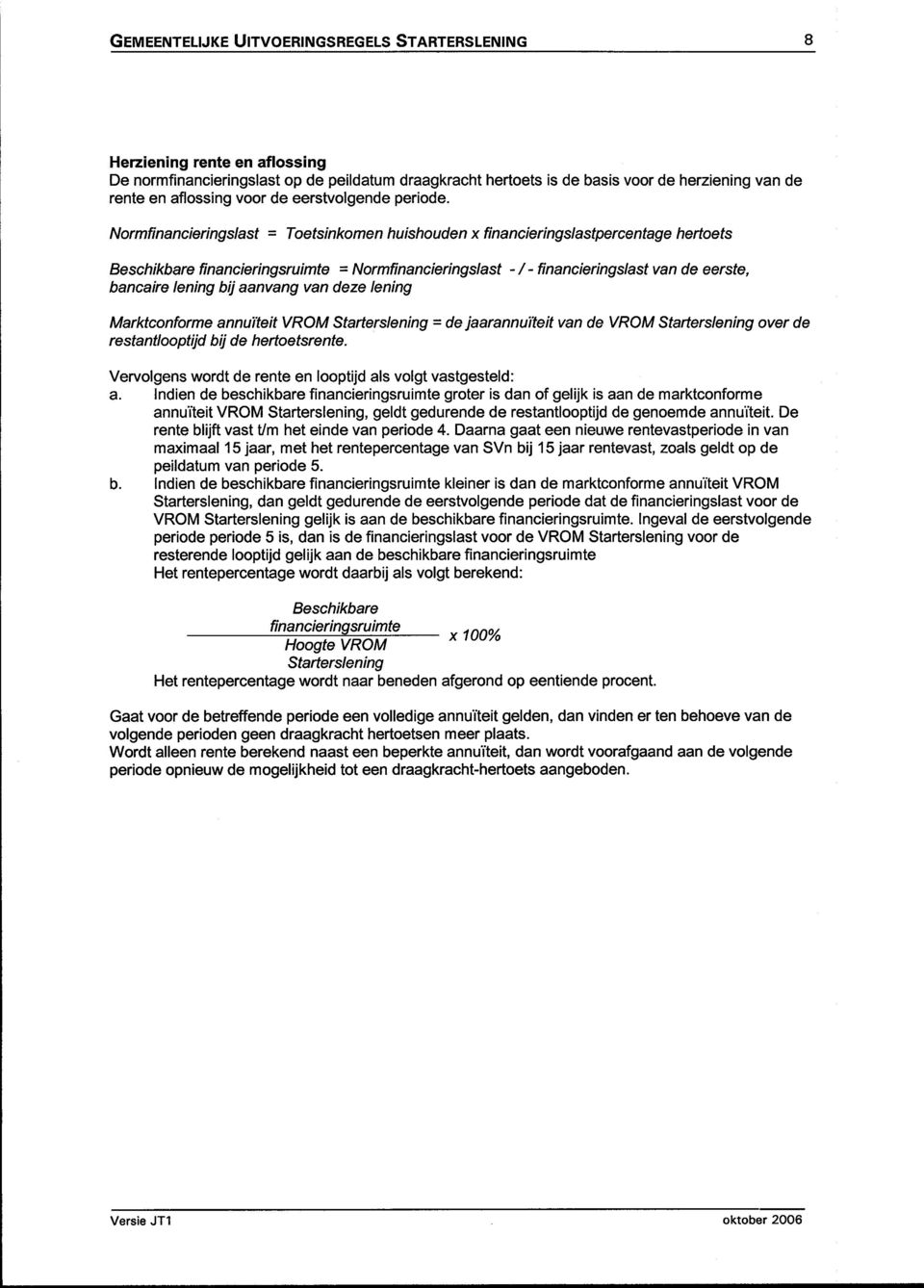 Normfinancieringslast = Toetsinkomen huishouden x financieringslastpercentage hertoets Beschikbare financieringsruimte = Normfinancieringslast -/- financieringslast van de eerste, bancaire lening bij