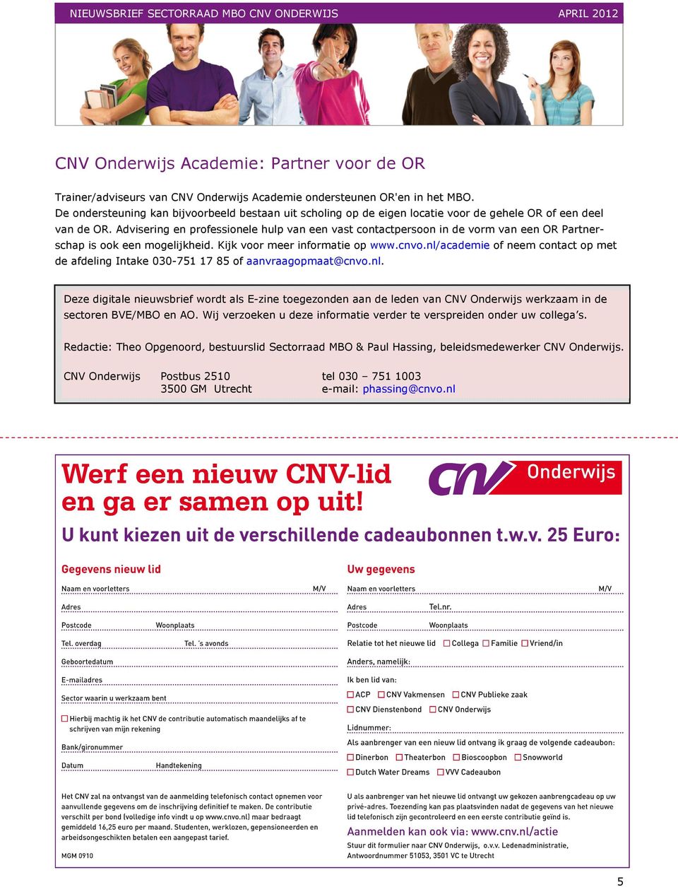 Advisering en professionele hulp van een vast contactpersoon in de vorm van een OR Partnerschap is ook een mogelijkheid. Kijk voor meer informatie op www.cnvo.