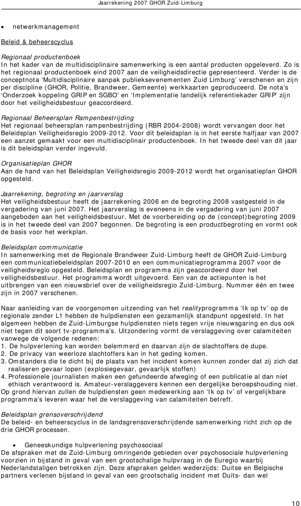 Verder is de conceptnota Multidisciplinaire aanpak publieksevenementen Zuid Limburg verschenen en zijn per discipline (GHOR, Politie, Brandweer, Gemeente) werkkaarten geproduceerd.