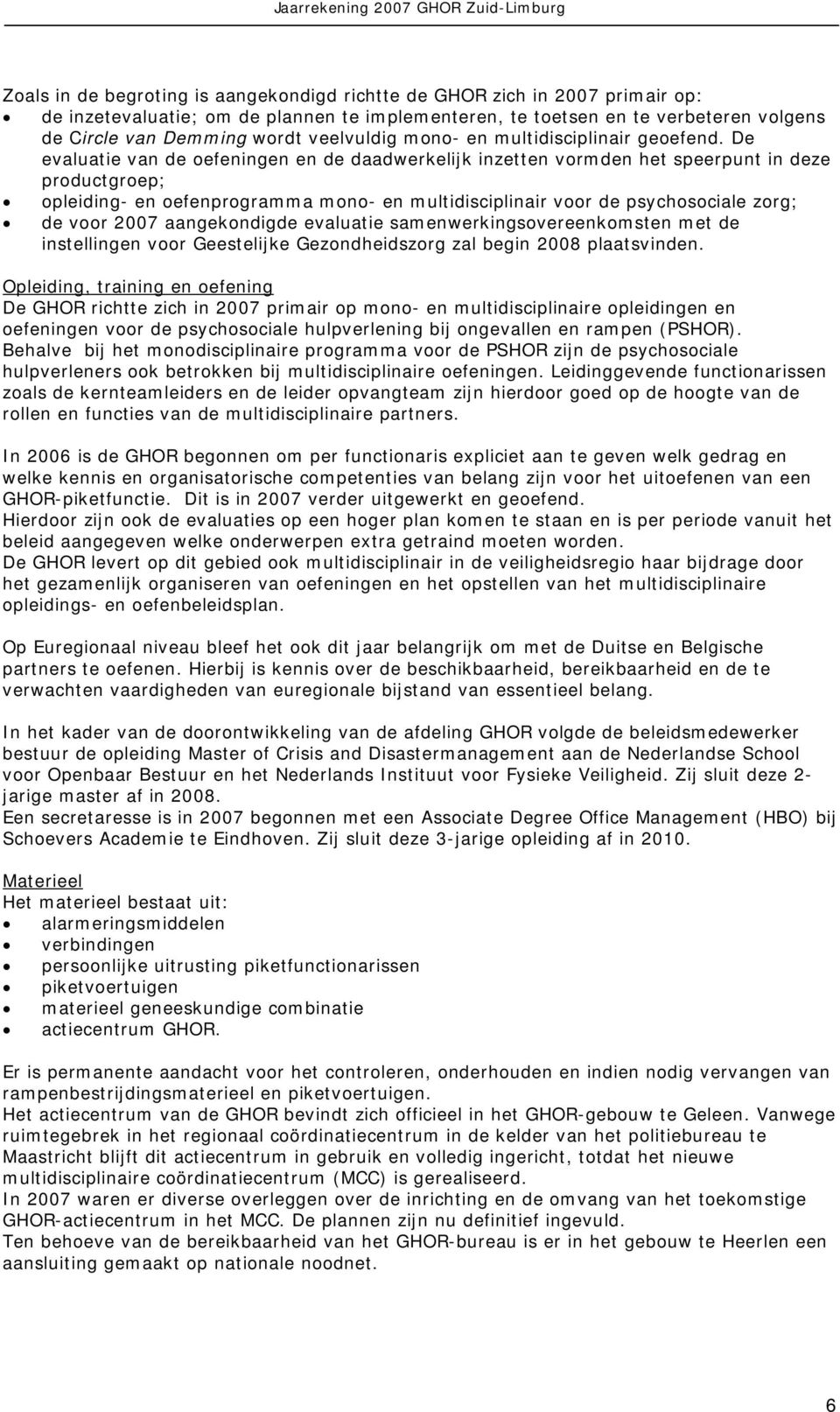 De evaluatie van de oefeningen en de daadwerkelijk inzetten vormden het speerpunt in deze productgroep; opleiding- en oefenprogramma mono- en multidisciplinair voor de psychosociale zorg; de voor