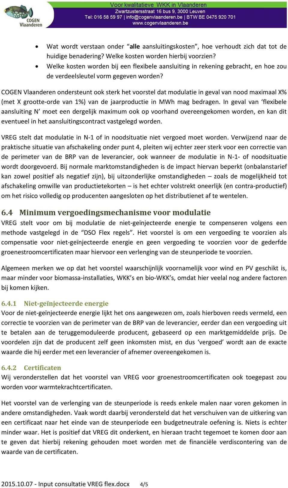 COGEN Vlaanderen ondersteunt ook sterk het voorstel dat modulatie in geval van nood maximaal X% (met X grootte-orde van 1%) van de jaarproductie in MWh mag bedragen.
