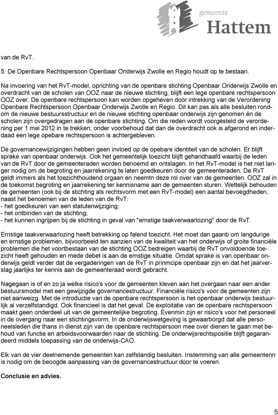 OOZ over. De openbare rechtspersoon kan worden opgeheven door intrekking van de Verordening Openbare Rechtspersoon Openbaar Onderwijs Zwolle en Regio.