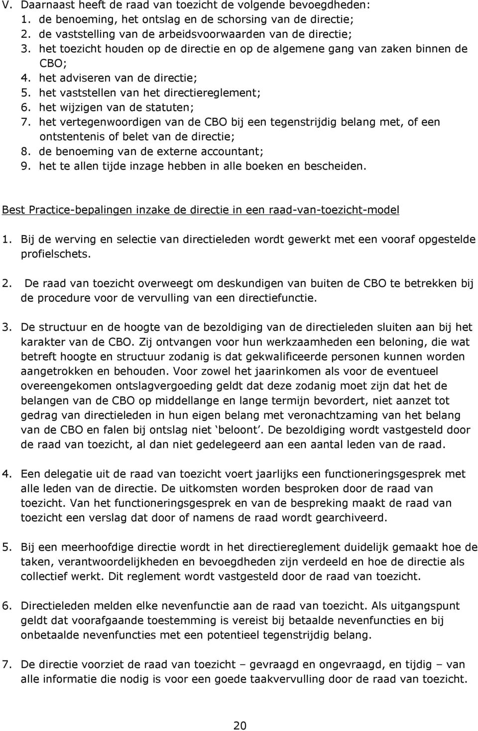 het vertegenwoordigen van de CBO bij een tegenstrijdig belang met, of een ontstentenis of belet van de directie; 8. de benoeming van de externe accountant; 9.