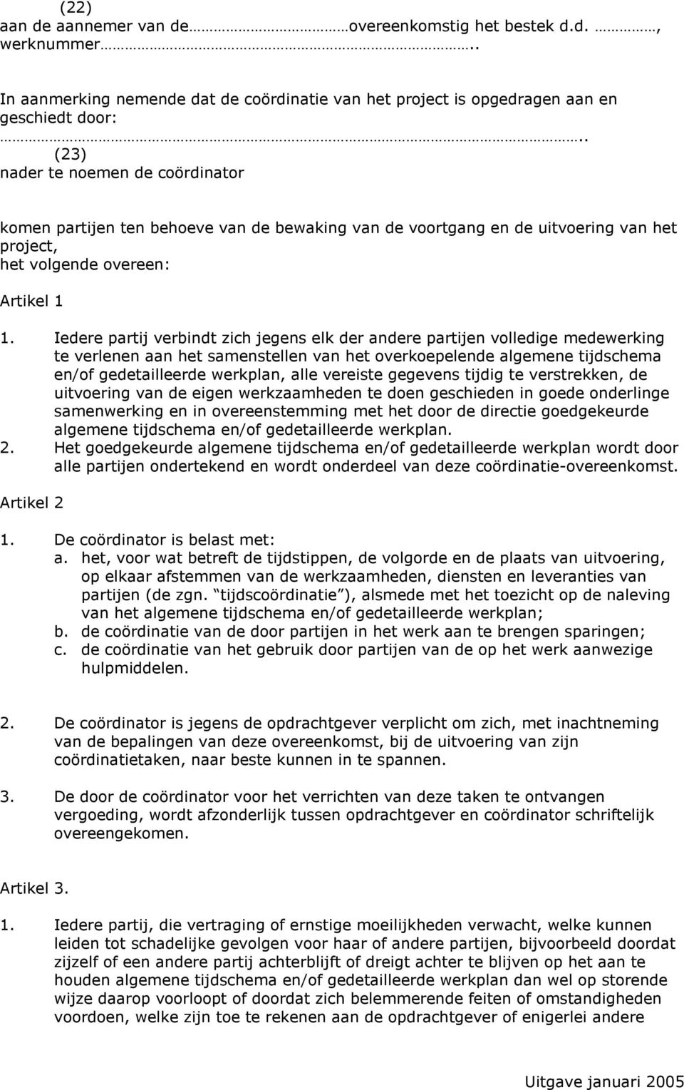 Iedere partij verbindt zich jegens elk der andere partijen volledige medewerking te verlenen aan het samenstellen van het overkoepelende algemene tijdschema en/of gedetailleerde werkplan, alle