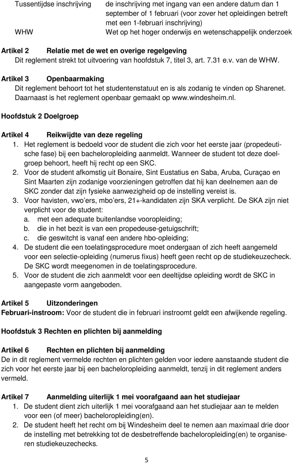 Artikel 3 Openbaarmaking Dit reglement behoort tot het studentenstatuut en is als zodanig te vinden op Sharenet. Daarnaast is het reglement openbaar gemaakt op www.windesheim.nl.