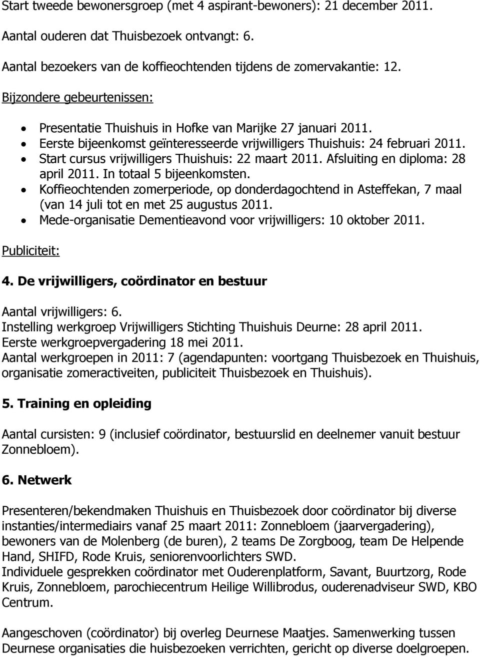 Start cursus vrijwilligers Thuishuis: 22 maart 2011. Afsluiting en diploma: 28 april 2011. In totaal 5 bijeenkomsten.