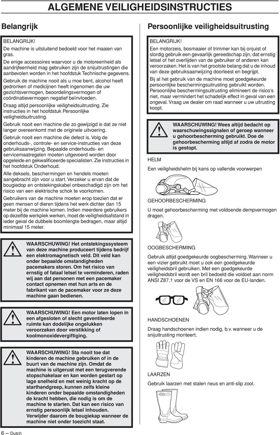 Gebruik de machine nooit als u moe bent, alcohol heeft gedronken of medicijnen heeft ingenomen die uw gezichtsvermogen, beoordelingsvermogen of coördinatievermogen negatief beïnvloeden.