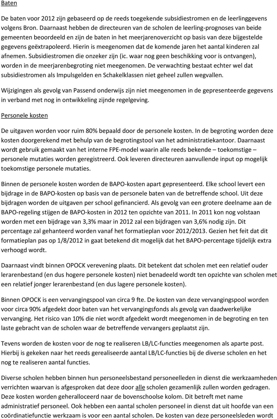 Hierin is meegenomen dat de komende jaren het aantal kinderen zal afnemen. Subsidiestromen die onzeker zijn (ic.