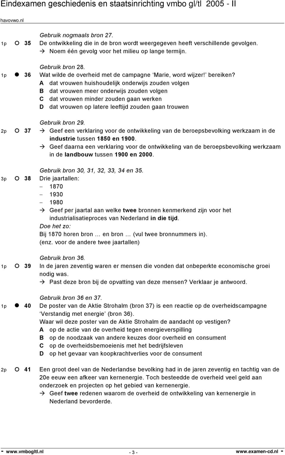 A dat vrouwen huishoudelijk onderwijs zouden volgen B dat vrouwen meer onderwijs zouden volgen C dat vrouwen minder zouden gaan werken D dat vrouwen op latere leeftijd zouden gaan trouwen Gebruik