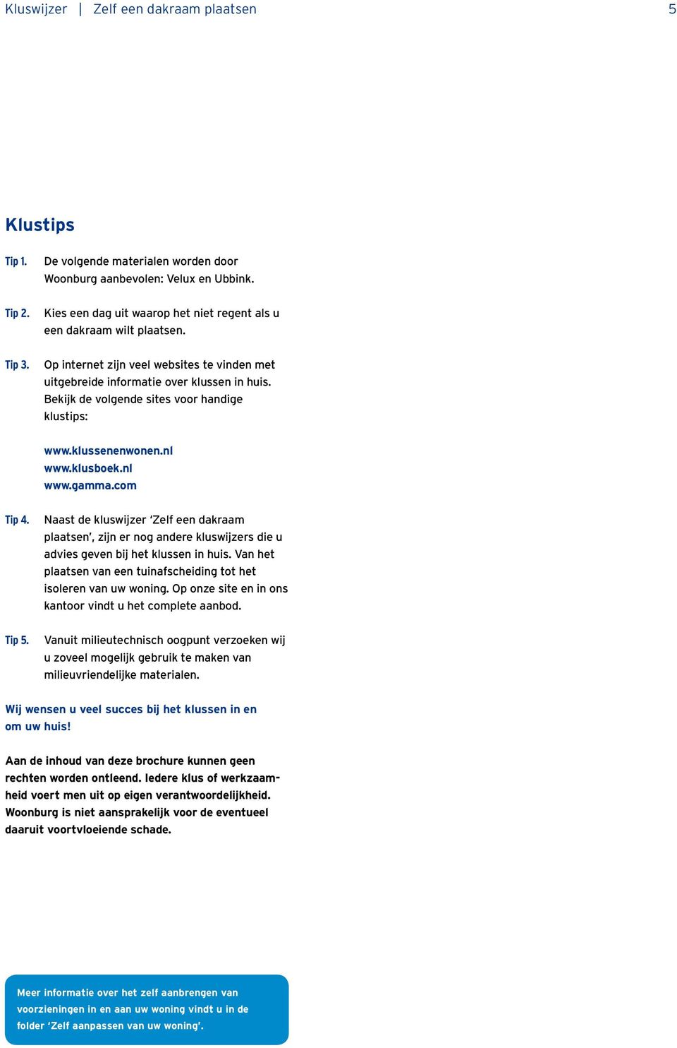 Bekijk de volgende sites voor handige klustips: www.klussenenwonen.nl www.klusboek.nl www.gamma.com Tip 4.