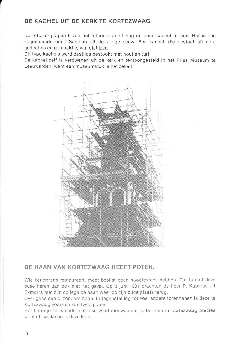De kachel zelí is verdwenen uit de kerk en tentoongesteld in het Fries Museum te Leeuwarden, want een museumstuk is het zeker! DE HAAN VAN KORTEZWAAG HEEFT POTEN.