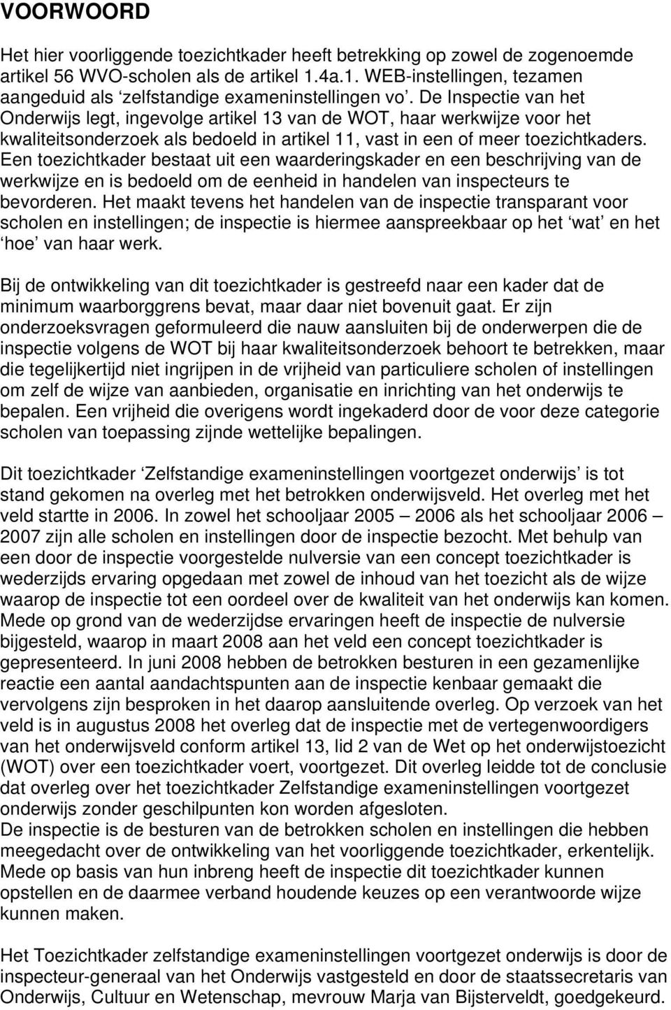 De Inspectie van het Onderwijs legt, ingevolge artikel 13 van de WOT, haar werkwijze voor het kwaliteitsonderzoek als bedoeld in artikel 11, vast in een of meer toezichtkaders.