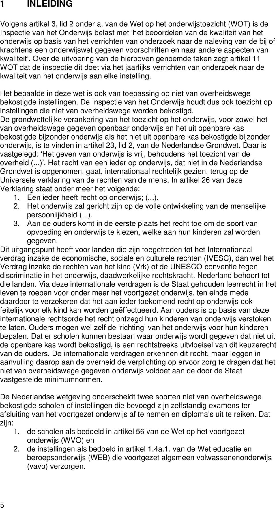 Over de uitvoering van de hierboven genoemde taken zegt artikel 11 WOT dat de inspectie dit doet via het jaarlijks verrichten van onderzoek naar de kwaliteit van het onderwijs aan elke instelling.